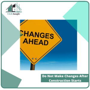 Do Not Make Changes After Construction Starts